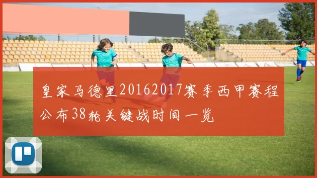 皇家马德里20162017赛季西甲赛程公布38轮关键战时间一览