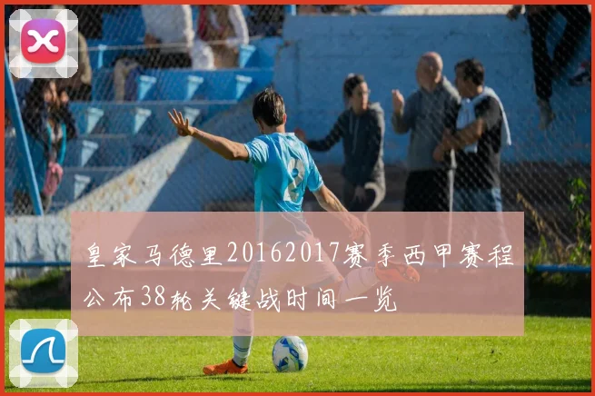 皇家马德里20162017赛季西甲赛程公布38轮关键战时间一览