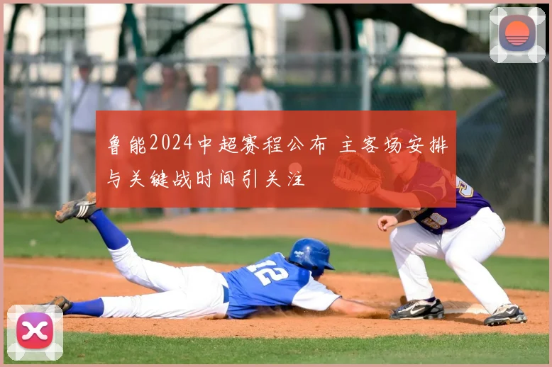 鲁能2024中超赛程公布 主客场安排与关键战时间引关注