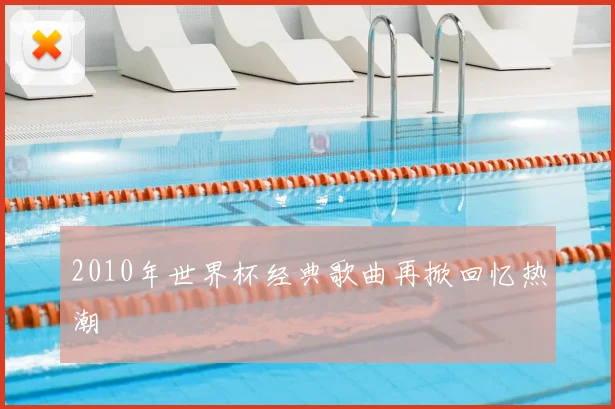 2010年世界杯经典歌曲再掀回忆热潮
