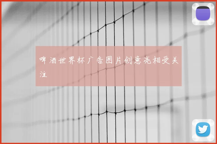 啤酒世界杯广告图片创意亮相受关注