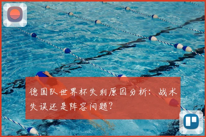 德国队世界杯失利原因分析:战术失误还是阵容问题?